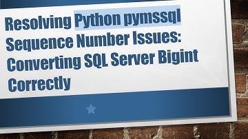 Resolving Python pymssql Sequence Number Issues: Converting SQL Server Bigint Correctly