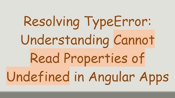 Resolving TypeError: Understanding Cannot Read Properties of Undefined in Angular Apps