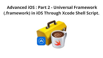 Advanced iOS : Part 2 - Universal Framework (.framework) in iOS Through Xcode Shell Script.