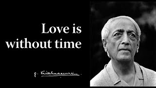 Love is without time | Krishnamurti