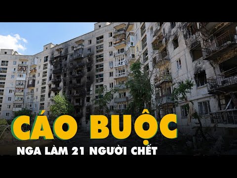 Ukraine cáo buộc Nga tấn công vào mục tiêu dân sự làm 21 người chết