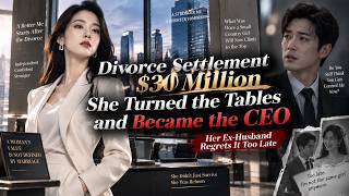 She Took $30M After Divorce and Became a CEO, Her Ex Regretted Too Late