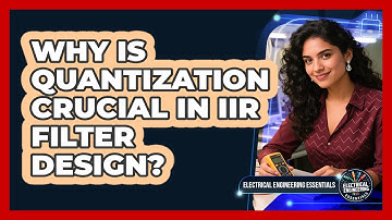 Why Is Quantization Crucial In IIR Filter Design? - Electrical Engineering Essentials