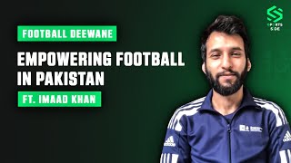 Empowering Football in Pakistan | Imad Khan Exclusive | First Pakistani Graduate of Real Madrid!