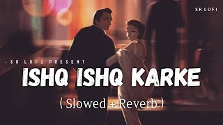 Ishq Ishq Karke - Lofi (Slowed + Reverb) | Stebin Ben | SR Lofi Resimi