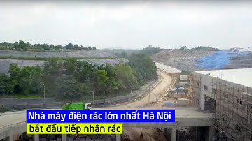 Nhà máy điện rác lớn nhất Hà Nội bắt đầu tiếp nhận rác