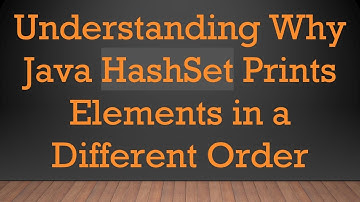 Understanding Why Java HashSet Prints Elements in a Different Order