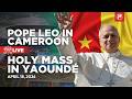 LIVE | Pope Leo XIV in Cameroon | Holy Mass in Yaoundé-Ville | April 18, 2026
