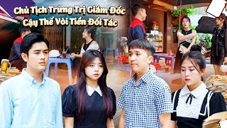 CHỦ TỊCH TRỪNG TRỊ GIÁM ĐỐC CẬY THẾ VÒI TIỀN ĐỐI TÁC VÀ CÁI KẾT | PHIM NGẮN GÃY SCHOOL