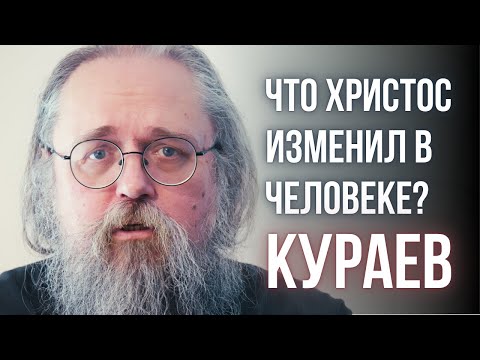 Человек не изменился? Что Христос всё-таки поменял — объясняет Кураев