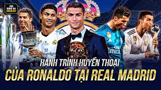 HÀNH TRÌNH HUYỀN THOẠI CỦA RONALDO TẠI REAL MADRID