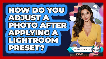 How Do You Adjust A Photo After Applying A Lightroom Preset? - Design Tool Unlocked