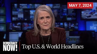 Top U.S. & World Headlines — May 7, 2024 by Democracy Now! 78,375 views 4 days ago 10 minutes, 29 seconds
