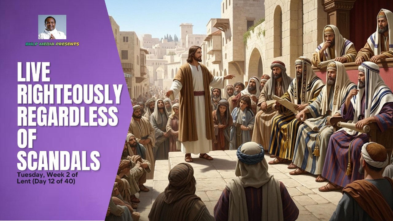 ЖИВИТЕ ПРАВЕДНО, НЕЗАВИСИМО ОТ СКАНДАЛЕЙ (Вторник 2-й недели Великого поста)
