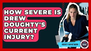 How Severe Is Drew Doughty's Current Injury? - Hockey Fan Network