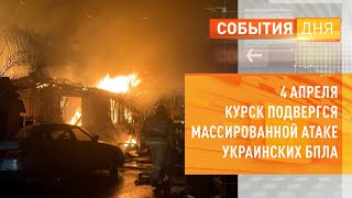 4 апреля Курск подвергся массированной атаке украинских БПЛА