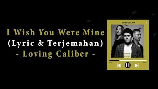 I Wish You Were Mine - Loving Caliber || Lyric Terjemahan Indonesia