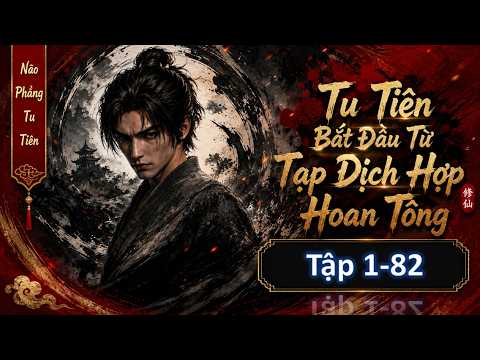 Tập 1-82: Tu Tiên Bắt Đầu Từ Tạp Dịch Hợp Hoan Tông