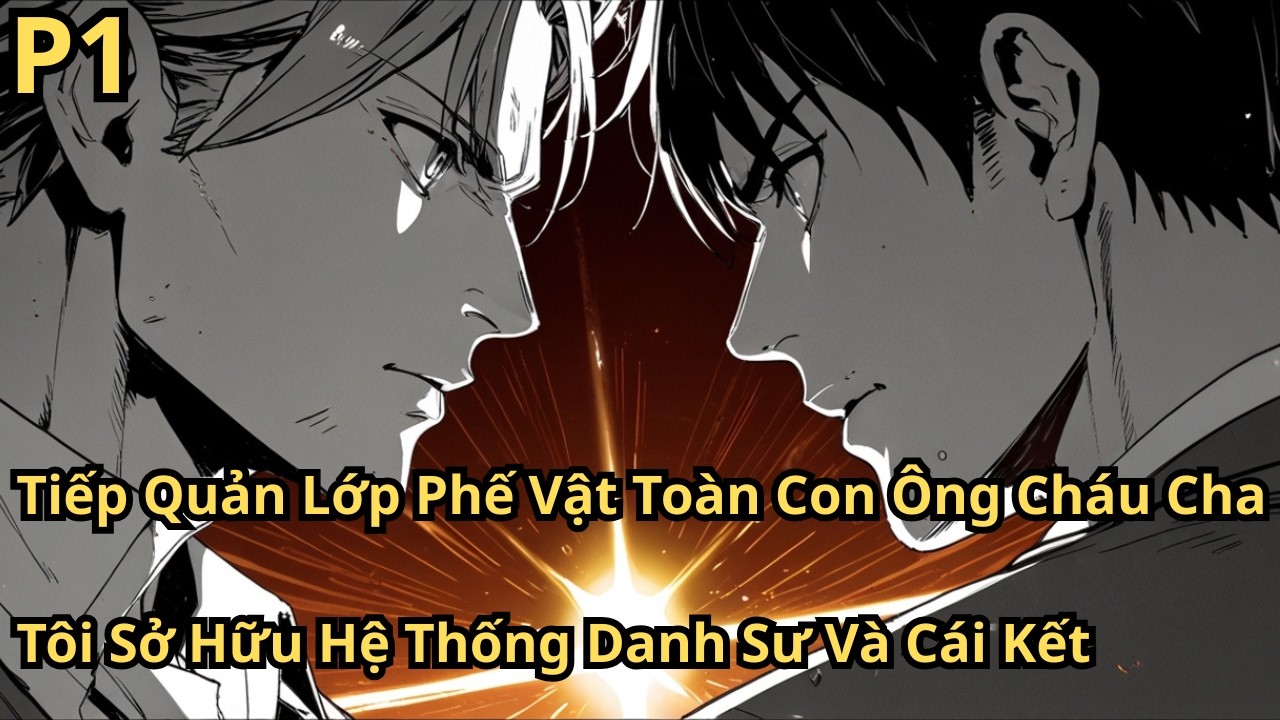 Tiếp Quản Lớp Phế Vật Toàn Con Ông Cháu Cha, Tôi Sở Hữu Hệ Thống Danh Sư Và Cái Kết P1