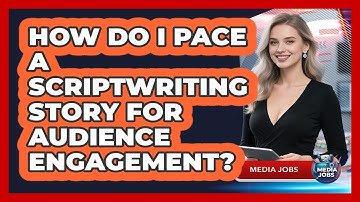 How Do I Pace A Scriptwriting Story For Audience Engagement? - Media Jobs