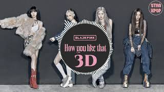 BLACKPINK - HOW YOU LIKE THAT (3D AUDIO+BASS BOOSTED)