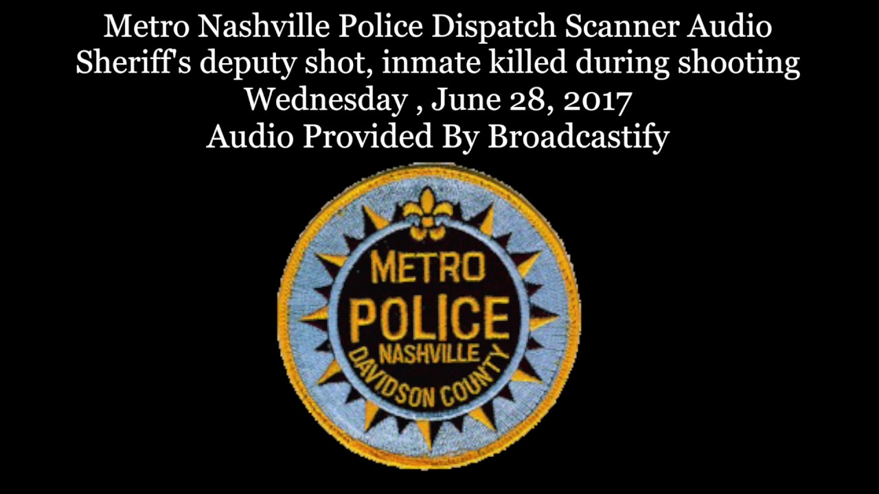 Metro Nashville Police Dispatch Scanner Audio Sheriff's deputy shot, inmate killed shootout in