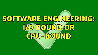 Software Engineering: I/O bound or CPU-bound