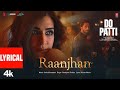 Do Patti: Raanjhan (Lyrics) Kriti Sanon,Shaheer Sheikh | Parampara Tandon,Sachet -Parampara, Kaisar