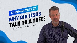 Why did Jesus talk to a tree? | Matthew 21:18-22 | Pastor Skelly