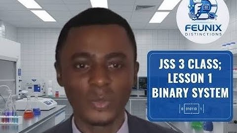 JSS 3 CLASS; LESSON 1 BINARY SYSTEM