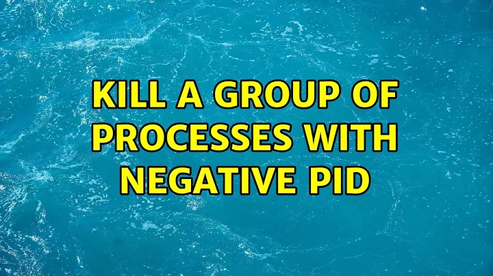 kill a group of processes with negative PID (5 Solutions!!)