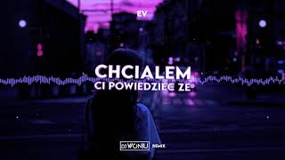 E V - Chciałem ci powiedzieć (DJ WONIU REMIX)