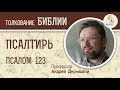 Псалтирь. Псалом 123. Андрей Десницкий. Библия