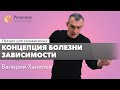 🔴 Концепция болезни зависимости | Лекция для созависимых Валерия Халилева