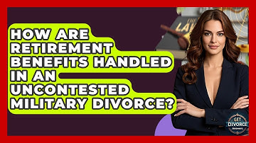 How Are Retirement Benefits Handled In An Uncontested Military Divorce? - Get Divorce Answers