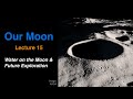 Lecture 15: Water on the Moon &amp; Future Exploration (Our Moon Course)