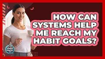 How Can Systems Help Me Reach My Habit Goals?