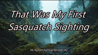 That Was My First Sasquatch Sighting - My Bigfoot Sighting Episode 162
