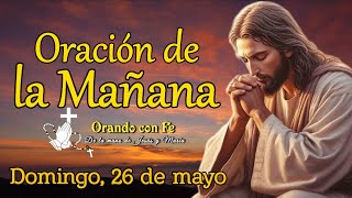 ORACIÓN DE LA MAÑANA, DOMINGO 26 DE MAYO 2024.