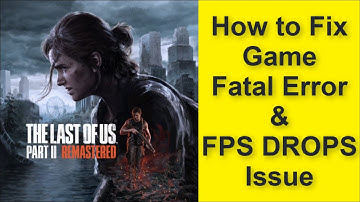 How to Fix The Last of Us Part II Remastered Game Fatal Error & Game FPS DROPS Issue 2025