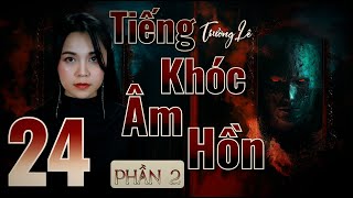 Tiếng Khóc Âm Hồn _ Phần Hai II  Tập 24/37 II Tác Giả Trường Lê II Truyện Ma Bắp Đọc