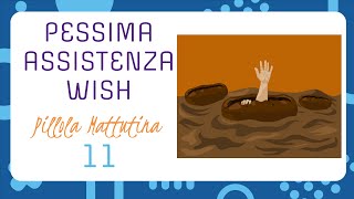 Pessima assistenza Wish - Pillola Mattutina 11