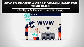 How To Choose A Great Domain Name For Your Blog (5+ Tips & Recommendations)