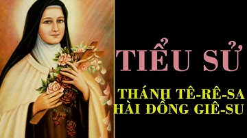TIỂU SỬ CUỘC ĐỜI THÁNH TÊ-RÊ-SA HÀI ĐỒNG GIÊ-SU