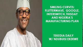 Smiling Curves: Flutterwave, GTBank, Google, Interswitch, Thisday And Nigeria's Manufacturing Plan