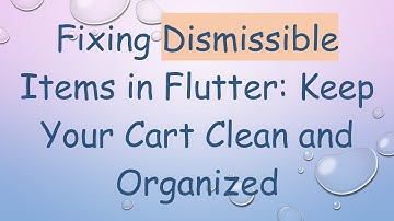 Fixing Dismissible Items in Flutter: Keep Your Cart Clean and Organized
