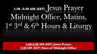1:30 AM (EST) - Jesus Prayer Midnight office, Matins, 1st, 3rd, & 6th  Hour & Liturgy