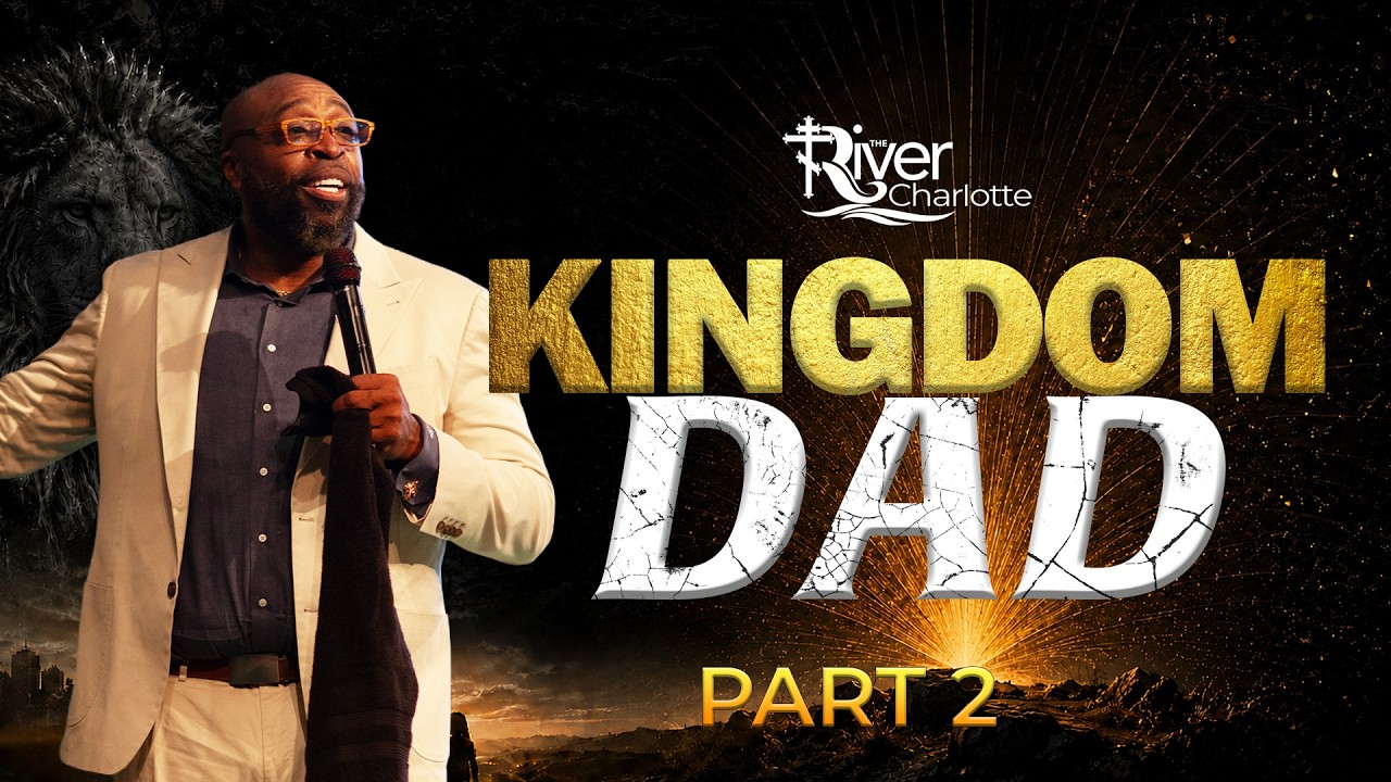 Kingdom Dad Part 2 | 06/28/26 | The River