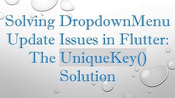 Solving DropdownMenu Update Issues in Flutter: The UniqueKey() Solution