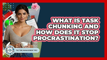 What Is Task Chunking And How Does It Stop Procrastination? - The Time Management Pro